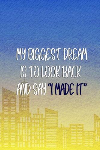My Biggest Dream Is to Look Back and Say I Made It