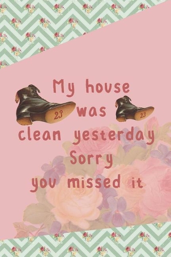 My House Was Clean Yesterday Sorry You Missed It!