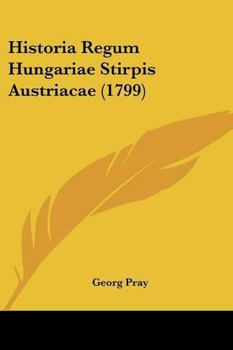 Historia Regum Hungariae Stirpis Austriacae (1799)