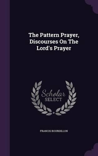 The Pattern Prayer, Discourses On The Lord's Prayer