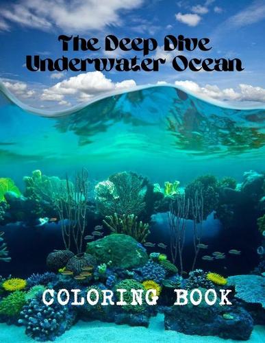 The Deep Dive Underwater Ocean Coloring Book