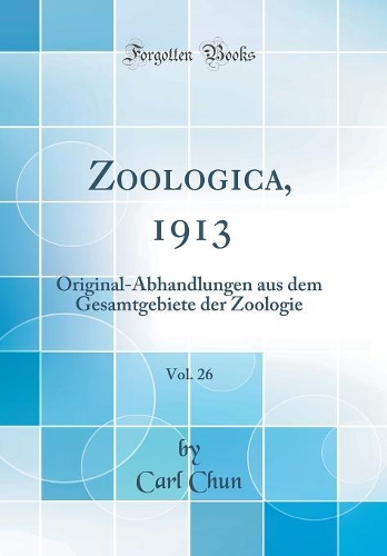 Zoologica, 1913, Vol. 26: Original-Abhandlungen aus dem Gesamtgebiete der Zoologie (Classic Reprint)