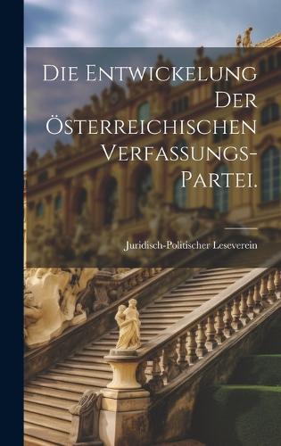 Die Entwickelung der österreichischen Verfassungs-Partei.