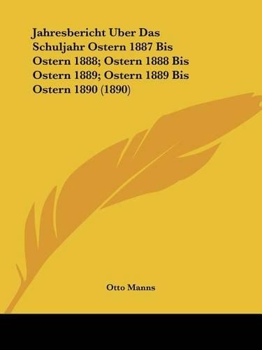 Jahresbericht Uber Das Schuljahr Ostern 1887 Bis Ostern 1888; Ostern 1888 Bis Ostern 1889; Ostern 1889 Bis Ostern 1890 (1890)