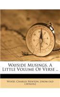 Wayside Musings. a Little Volume of Verse ..