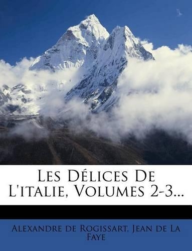 Les Délices De L'italie, Volumes 2-3...