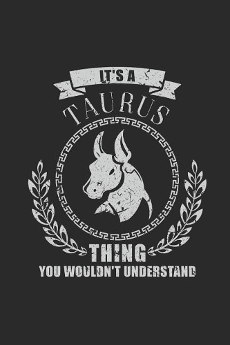 It's A Taurus Thing You Wouldn't Understand