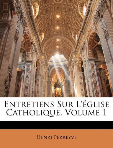 Entretiens Sur L'église Catholique, Volume 1