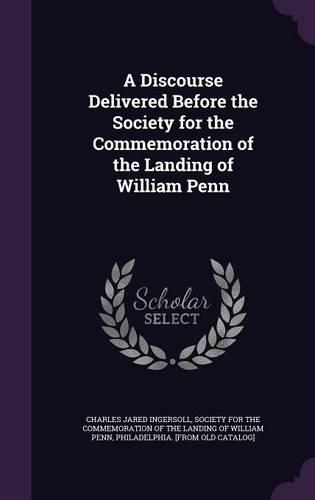 A Discourse Delivered Before the Society for the Commemoration of the Landing of William Penn