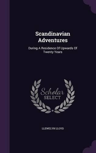 Scandinavian Adventures: During A Residence Of Upwards Of Twenty Years(English)