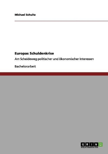 Die Schuldenkrise in Europa. Politische und ökonomische Interessen