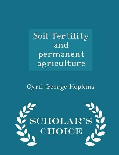 Soil Fertility and Permanent Agriculture - Scholar's Choice Edition