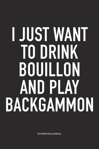 I Just Want to Drink Bouillon and Play Backgammon
