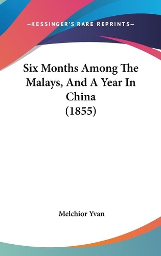 Six Months Among The Malays, And A Year In China (1855)