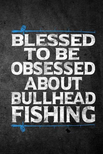 Blessed To Be Obsessed About Bullhead Fishing