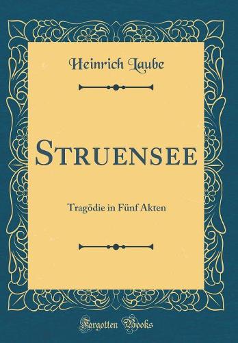 Struensee: Tragödie in Fünf Akten (Classic Reprint)