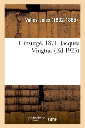L'Insurgé. 1871. Jacques Vingtras