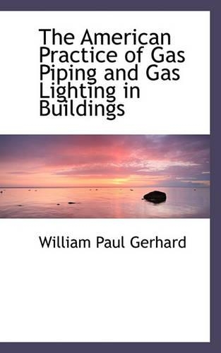 The American Practice of Gas Piping and Gas Lighting in Buildings
