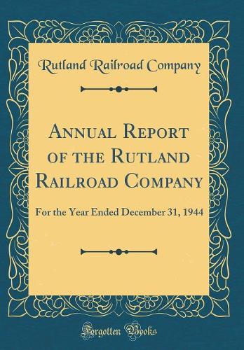 Annual Report of the Rutland Railroad Company: For the Year Ended December 31, 1944 (Classic Reprint)