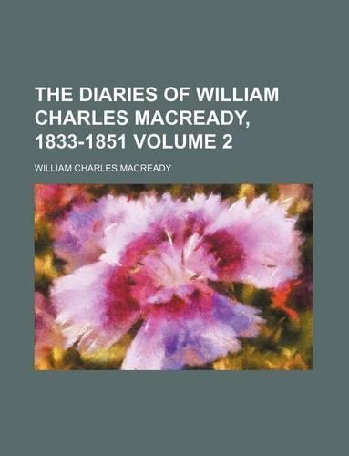 The Diaries of William Charles Macready, 1833-1851 Volume 2