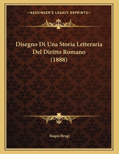 Disegno Di Una Storia Letteraria Del Diritto Romano (1888)