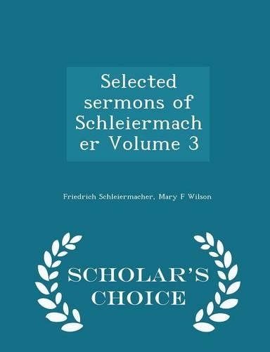 Selected Sermons of Schleiermacher Volume 3 - Scholar's Choice Edition