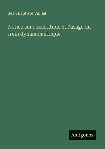 Notice sur l'exactitude et l'usage du frein dynamométrique