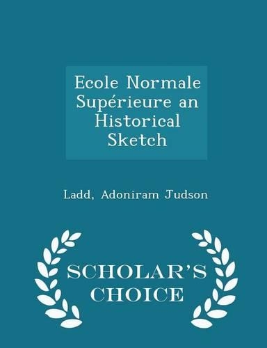 Ecole Normale Supérieure an Historical Sketch - Scholar's Choice Edition