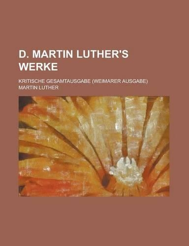 D. Martin Luther's Werke; Kritische Gesamtausgabe (Weimarer Ausgabe)