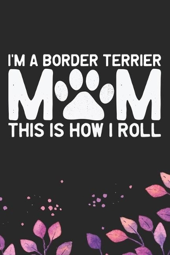 I'm A Border Terrier Mom This Is How I Roll