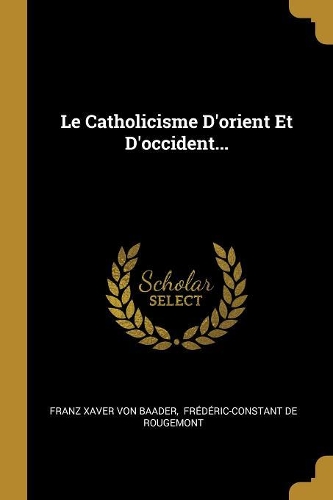 Le Catholicisme D'orient Et D'occident...