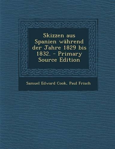 Skizzen Aus Spanien Wahrend Der Jahre 1829 Bis 1832. - Primary Source Edition