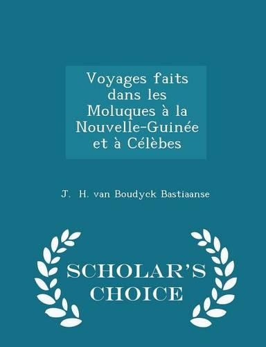 Voyages Faits Dans Les Moluques À La Nouvelle-Guinée Et À Célèbes - Scholar's Choice Edition