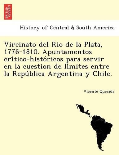 Vireinato del Rio de la Plata, 1776-1810. Apuntamentos crítico-históricos para servir en la cuestion de límites entre la República Argentina y Chile.