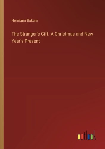 The Stranger's Gift. A Christmas and New Year's Present