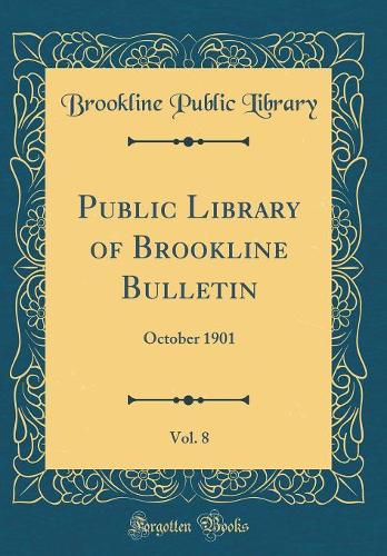 Public Library of Brookline Bulletin, Vol. 8: October 1901 (Classic Reprint)