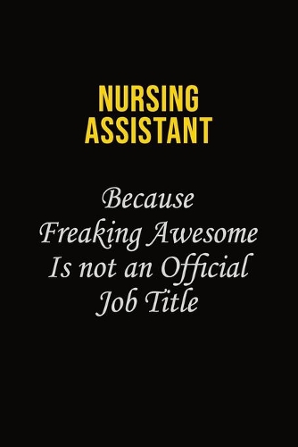 Nursing Assistant Because Freaking Awesome Is Not An Official Job Title