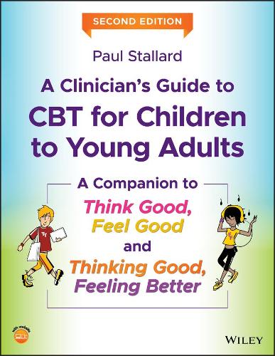 A Clinician's Guide to CBT for Children to Young Adults – A Companion to Think Good–Feel Good and Thinking Good, Feeling Better, 2nd Edition