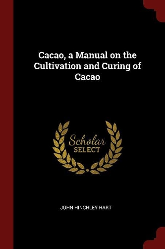 Cacao, a Manual on the Cultivation and Curing of Cacao