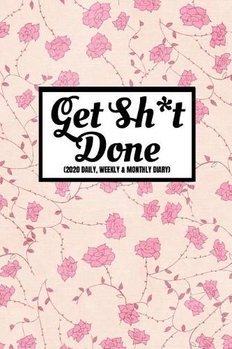 Get Sh*t Done (2020 Daily, Weekly & Monthly Diary)