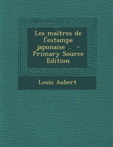 Les Maitres de L'Estampe Japonaise .. - Primary Source Edition