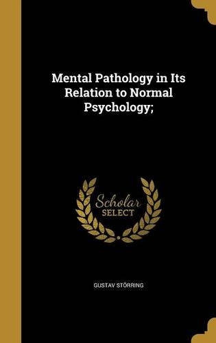 Mental Pathology in Its Relation to Normal Psychology;