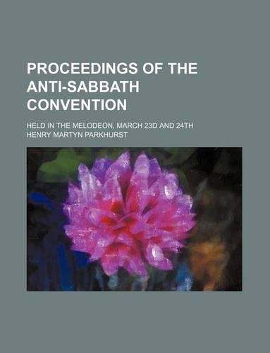 Proceedings of the Anti-Sabbath Convention; Held in the Melodeon, March 23d and 24th