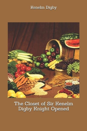 The Closet of Sir Kenelm Digby Knight Opened