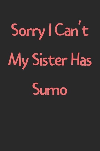 Sorry I Can't My Sister Has Sumo