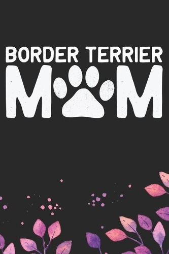 Border Terrier Mom: Cool Border Terrier Dog Journal Notebook - Border Terrier Puppy Lover Gifts - Funny Border Terrier Dog Notebook - Border Terrier Owner Gifts - Borde