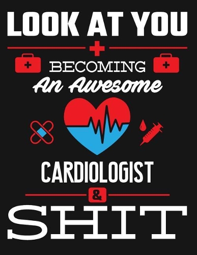 Look at You Becoming an Awesome Cardiologist & Shit