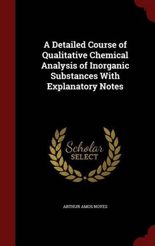 A Detailed Course of Qualitative Chemical Analysis of Inorganic Substances with Explanatory Notes