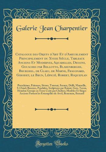 Catalogue Des Objets d'Art Et d'Ameublement Principalement Du Xviiie Siècle, Tableaux Anciens Et Modernes, Aquarelles, Dessins, Gouaches Par Bellotto, Blarenberghe, Brueghel, de Claeu, de Marne, Fragonard, Girodet, Le Brun, Lépicié, Robert, Roquepl