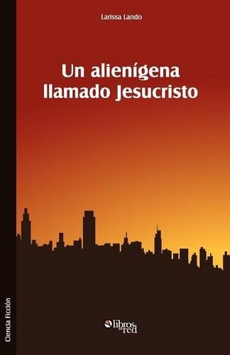 Un Alienigena Llamado Jesucristo